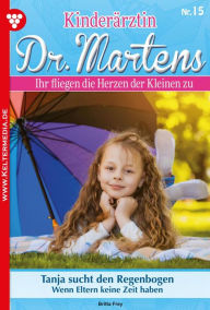 Title: Tanja sucht den Regenbogen: Kinderärztin Dr. Martens 15 - Arztroman, Author: Britta Frey