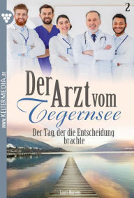 Title: Der Tag, der die Entscheidung brachte: Der Arzt vom Tegernsee 2 - Arztroman, Author: Laura Martens