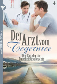 Title: Der Tag, der die Entscheidung brachte: Der Arzt vom Tegernsee 4 - Arztroman, Author: Laura Martens