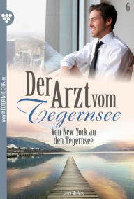 Title: Von New York an den Tegernsee: Der Arzt vom Tegernsee 6 - Arztroman, Author: Laura Martens