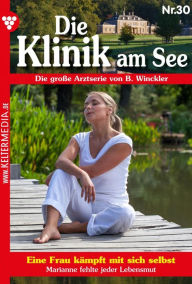 Title: Eine Frau kämpft mit sich selbst: Die Klinik am See 30 - Arztroman, Author: Britta Winckler