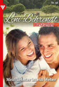 Title: Mein Liebster ist ein Weber: Leni Behrendt Bestseller 48 - Liebesroman, Author: Leni Behrendt