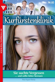 Title: Sie suchte Vergessen: Kurfürstenklinik 83 - Arztroman, Author: Nina Kayser-Darius