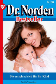Title: Sie entschied sich für ihr Kind: Dr. Norden Bestseller 291 - Arztroman, Author: Patricia Vandenberg
