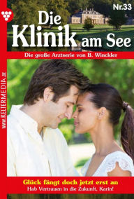 Title: Unser Glück fängt doch jetzt erst an: Die Klinik am See 33 - Arztroman, Author: Britta Winckler