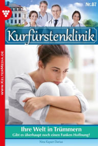 Title: Ihre Welt in Trümmern: Kurfürstenklinik 87 - Arztroman, Author: Nina Kayser-Darius