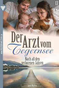 Title: Nach all den verlorenen Jahren: Der Arzt vom Tegernsee 13 - Arztroman, Author: Laura Martens