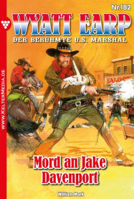 Title: Mord an Jake Davenport: Wyatt Earp 182 - Western, Author: William Mark