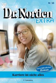 Title: Karriere ist nicht alles: Dr. Norden Extra 56 - Arztroman, Author: Patricia Vandenberg