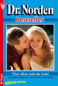 Title: Dr. Norden Bestseller 15 - Arztroman: Über allem steht die Liebe, Author: Patricia Vandenberg