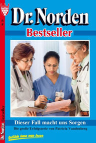 Title: Dr. Norden Bestseller 28 - Arztroman: Dieser Fall macht uns Sorgen, Author: Patricia Vandenberg