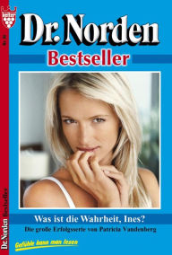 Title: Dr. Norden Bestseller 69 - Arztroman: Was ist die Wahrheit, Ines?, Author: Patricia Vandenberg