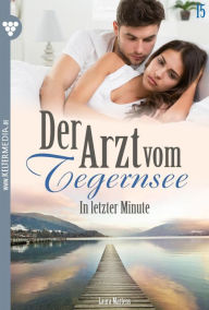 Title: In letzter Minute: Der Arzt vom Tegernsee 15 - Arztroman, Author: Laura Martens