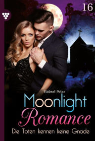 Title: Die Toten kennen keine Gnade: Moonlight Romance 16 - Romantic Thriller, Author: Peter Haberl