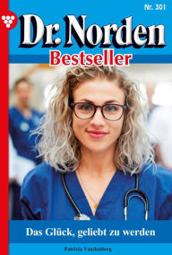 Title: Das Glück, geliebt zu werden: Dr. Norden Bestseller 301 - Arztroman, Author: Patricia Vandenberg