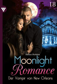 Title: Der Vampir von New Orleans: Moonlight Romance 18 - Romantic Thriller, Author: Helen Perkins