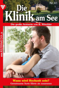 Title: Wann wird Hochzeit sein?: Die Klinik am See 41 - Arztroman, Author: Britta Winckler
