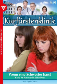 Title: Wenn eine Schwester hasst: Kurfürstenklinik 95 - Arztroman, Author: Nina Kayser-Darius