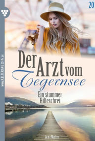 Title: Ein stummer Hilfeschrei: Der Arzt vom Tegernsee 20 - Arztroman, Author: Laura Martens