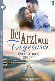 Title: Wenn du mir nur zur Seite stehst: Der Arzt vom Tegernsee 21 - Arztroman, Author: Laura Martens