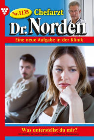 Title: Was unterstellst du mir?: Chefarzt Dr. Norden 1135 - Arztroman, Author: Patricia Vandenberg