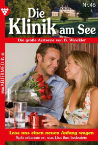 Title: Lass uns einen neuen Anfang wagen: Die Klinik am See 46 - Arztroman, Author: Britta Winckler