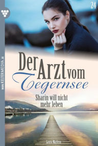 Title: Sharin will nicht mehr leben: Der Arzt vom Tegernsee 24 - Arztroman, Author: Laura Martens