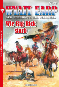 Title: Wie Big Rick starb: Wyatt Earp 193 - Western, Author: William Mark