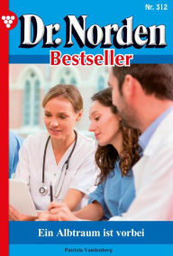 Title: Ein Albtraum ist vorbei: Dr. Norden Bestseller 312 - Arztroman, Author: Patricia Vandenberg