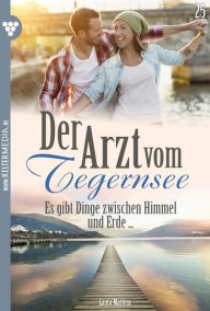 Title: Es gibt Dinge zwischen Himmel und Erde ...: Der Arzt vom Tegernsee 25 - Arztroman, Author: Laura Martens