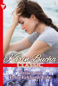 Title: Tränen um Petra Eckhards Erbe: Karin Bucha Classic 2 - Liebesroman, Author: Karin Bucha