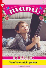 Title: Vom Vater nicht geliebt .: Mami Classic 5 - Familienroman, Author: Claudia Torwegge