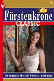 Title: Er schenkte ihr sein Schloss - und ging: Fürstenkrone Classic 7 - Adelsroman, Author: Roberta von Grafenegg