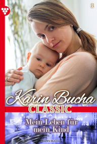 Title: Mein Leben für mein Kind: Karin Bucha Classic 8 - Liebesroman, Author: Karin Bucha
