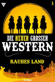 Title: Rauhes Land: Die neuen großen Western 5, Author: U.H. Wilken