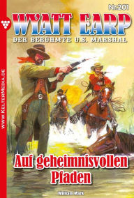 Title: Auf geheimnisvollen Pfaden: Wyatt Earp 201 - Western, Author: William Mark