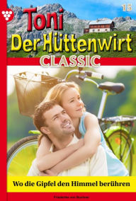 Title: Wo die Gipfel den Himmel berühren: Toni der Hüttenwirt Classic 15 - Heimatroman, Author: Friederike von Buchner