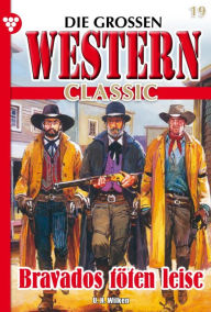 Title: Bravados töten leise: Die großen Western Classic 19 - Western, Author: U.H. Wilken