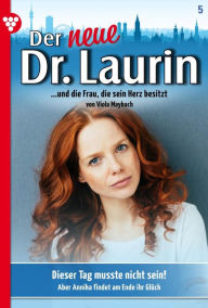 Title: Dieser Tag musste nicht sein!: Der neue Dr. Laurin 5 - Arztroman, Author: Viola Maybach