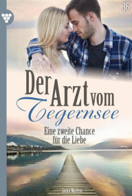 Title: Eine zweite Chance für die Liebe: Der Arzt vom Tegernsee 36 - Arztroman, Author: Laura Martens