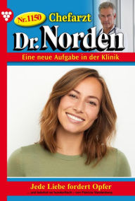 Title: Jede Liebe fordert Opfer: Chefarzt Dr. Norden 1150 - Arztroman, Author: Patricia Vandenberg