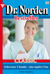 Title: Schwester Claudia - eine tapfere Frau: Dr. Norden Bestseller Classic 23 - Arztroman, Author: Patricia Vandenberg