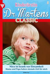 Title: Nico ist krank vor Einsamkeit: Kinderärztin Dr. Martens Classic 5 - Arztroman, Author: Britta Frey