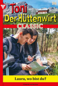 Title: Laura, wo bist du?: Toni der Hüttenwirt Classic 36 - Heimatroman, Author: Friederike von Buchner