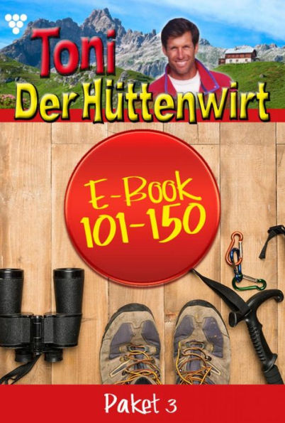 E-Book 101-150: Toni der Hüttenwirt Paket 3 - Heimatroman