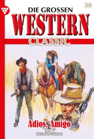 Title: Adios, Amigo: Die großen Western Classic 30 - Western, Author: Alexander Calhoun