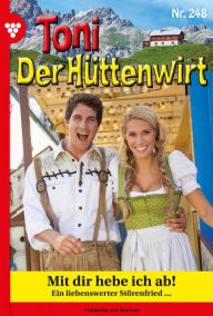 Title: Mit dir hebe ich ab!: Toni der Hüttenwirt 248 - Heimatroman, Author: Friederike von Buchner