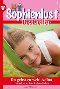 Title: Du gehst zu weit, Adina: Sophienlust Bestseller 2 - Familienroman, Author: Anne Alexander