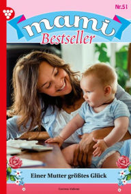 Title: Einer Mutter größtes Glück: Mami Bestseller 51 - Familienroman, Author: Corinna Volkner