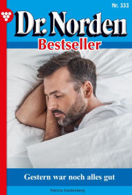 Title: Gestern war noch alles gut: Dr. Norden Bestseller 333 - Arztroman, Author: Patricia Vandenberg